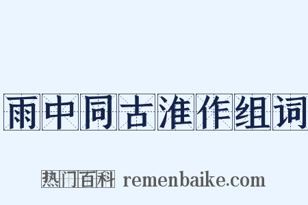 雨中同古淮作组词是什么意思的图片